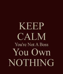 keep-calm-you-re-not-a-boss-you-own-nothing